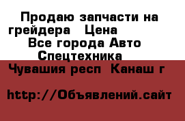 Продаю запчасти на грейдера › Цена ­ 10 000 - Все города Авто » Спецтехника   . Чувашия респ.,Канаш г.